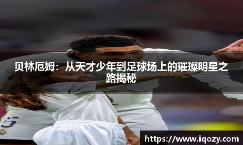 贝林厄姆：从天才少年到足球场上的璀璨明星之路揭秘